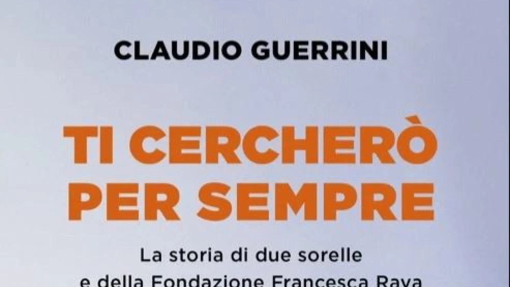 TI CERCHERÒ PER SEMPRE LA STORIA DI DUE SORELLE E DELLA FONDAZIONE FRANCESCA RAVA