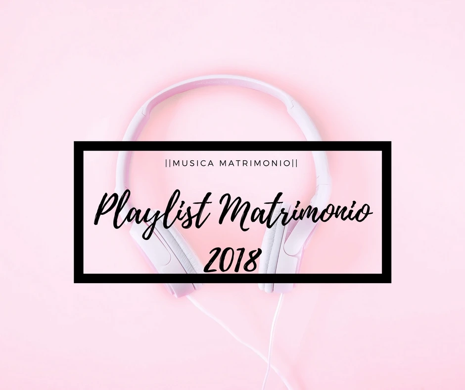 Musica Matrimonio 2018 La Playlist Perfetta