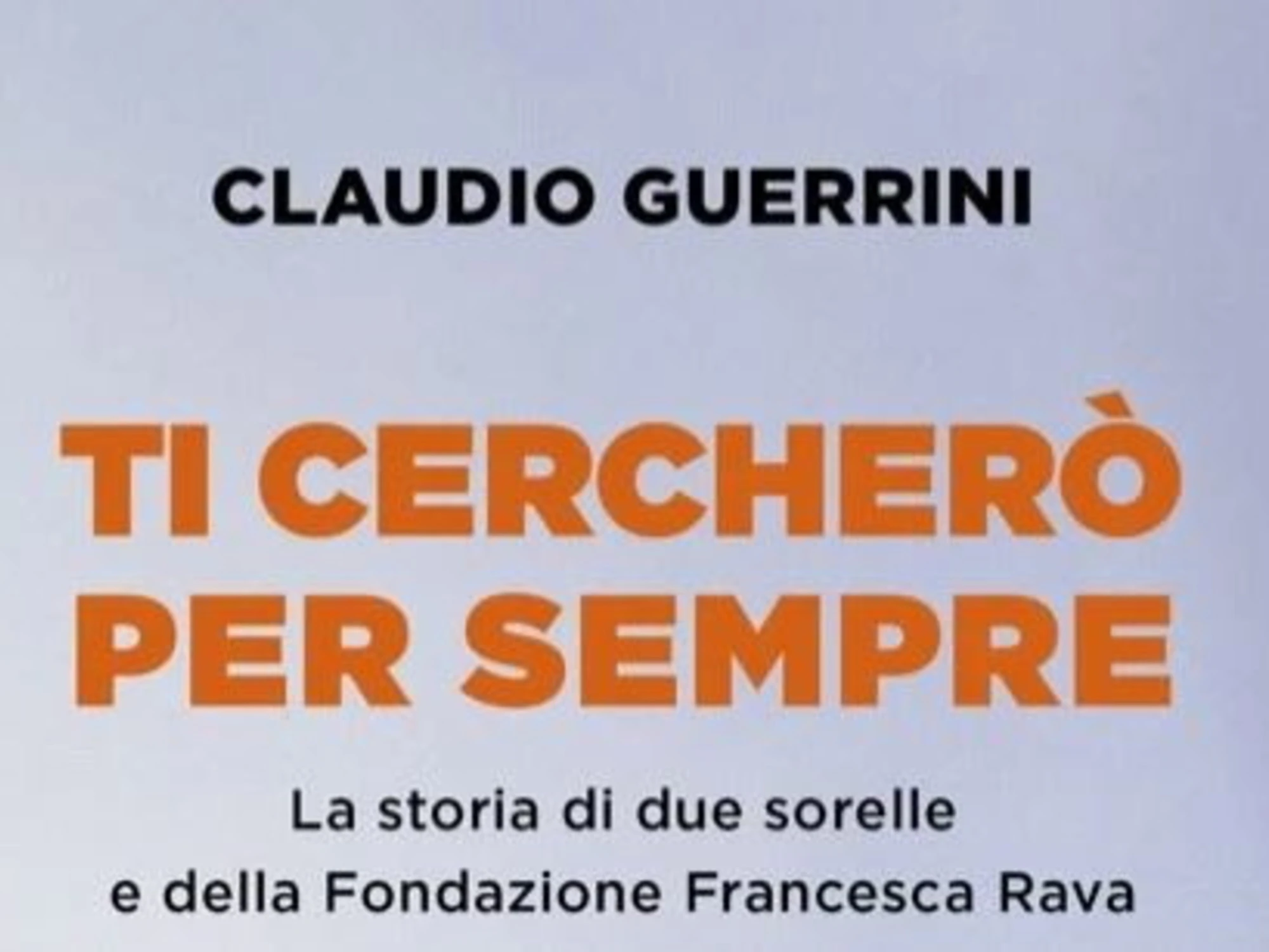 TI CERCHERÒ PER SEMPRE LA STORIA DI DUE SORELLE E DELLA FONDAZIONE FRANCESCA RAVA